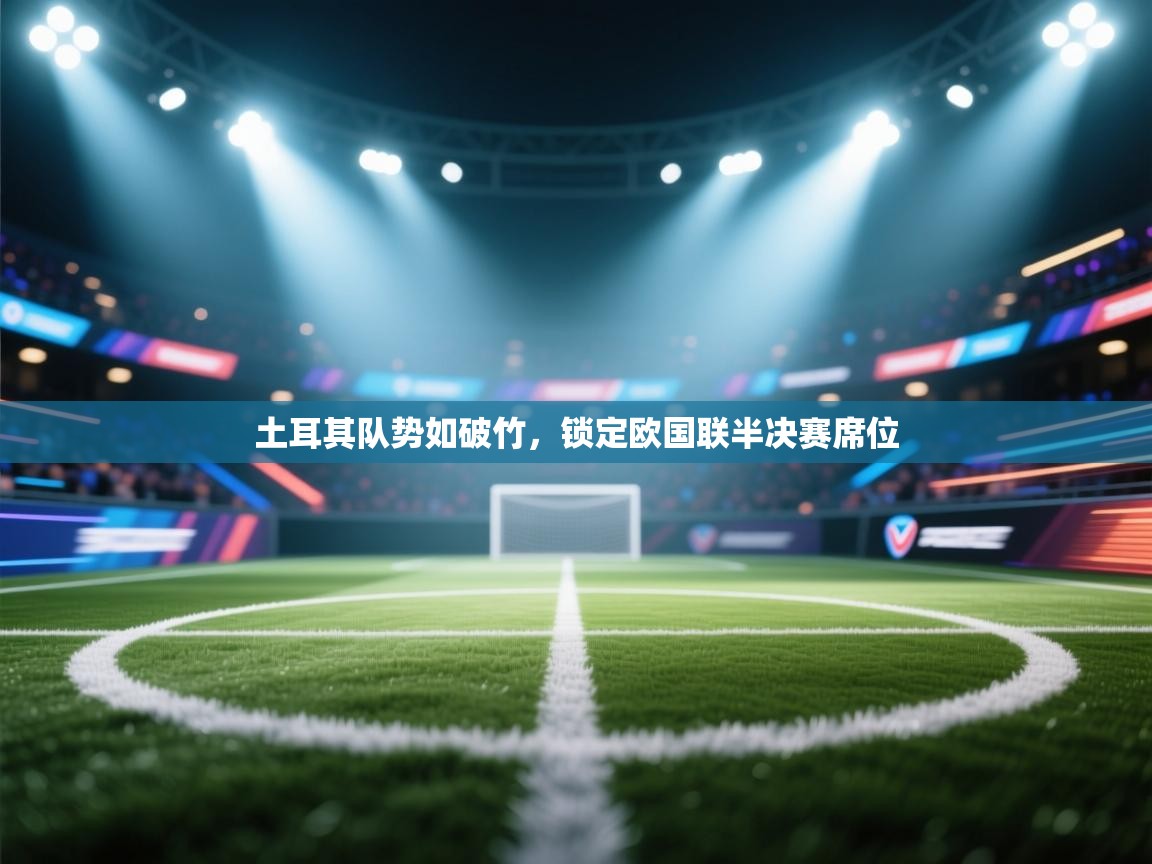 土耳其队势如破竹，锁定欧国联半决赛席位  第2张