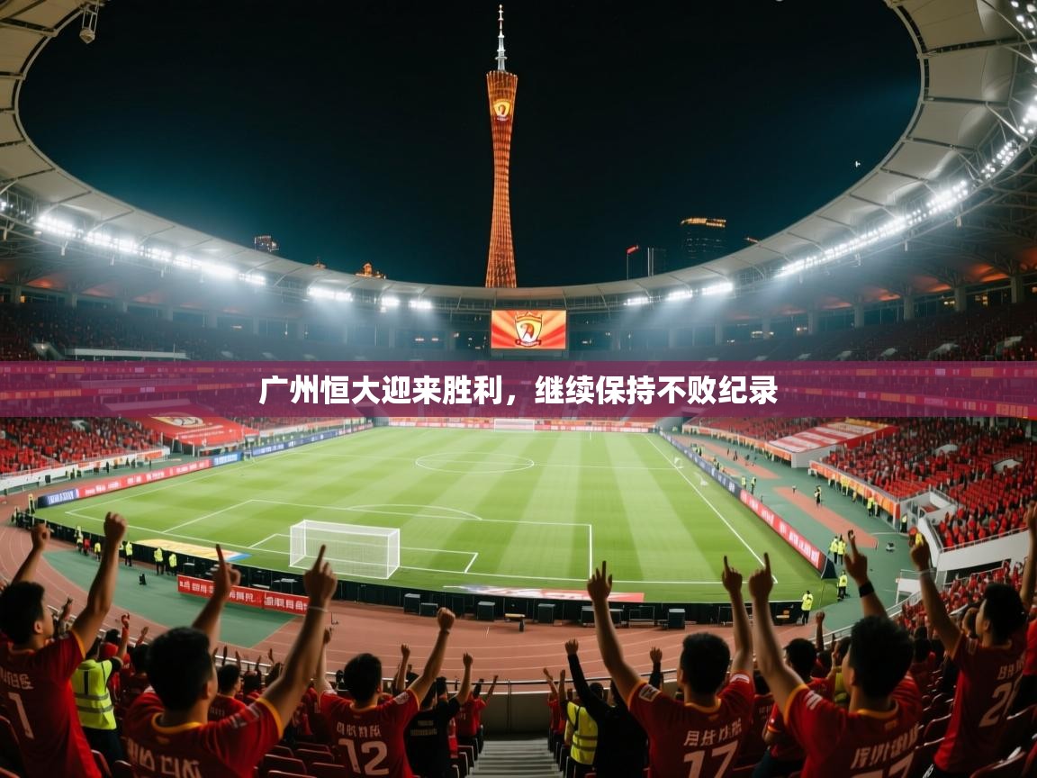 广州恒大迎来胜利，继续保持不败纪录  第1张