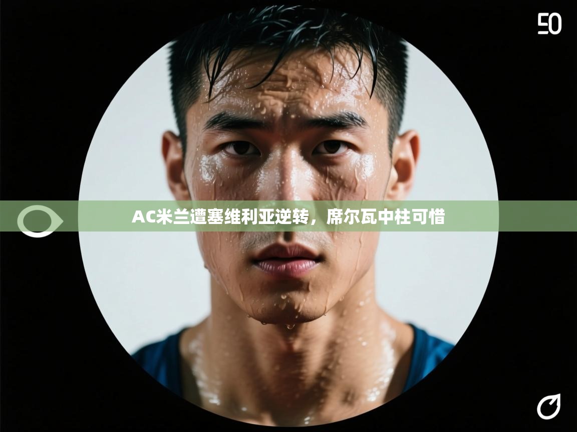 AC米兰遭塞维利亚逆转，席尔瓦中柱可惜  第2张