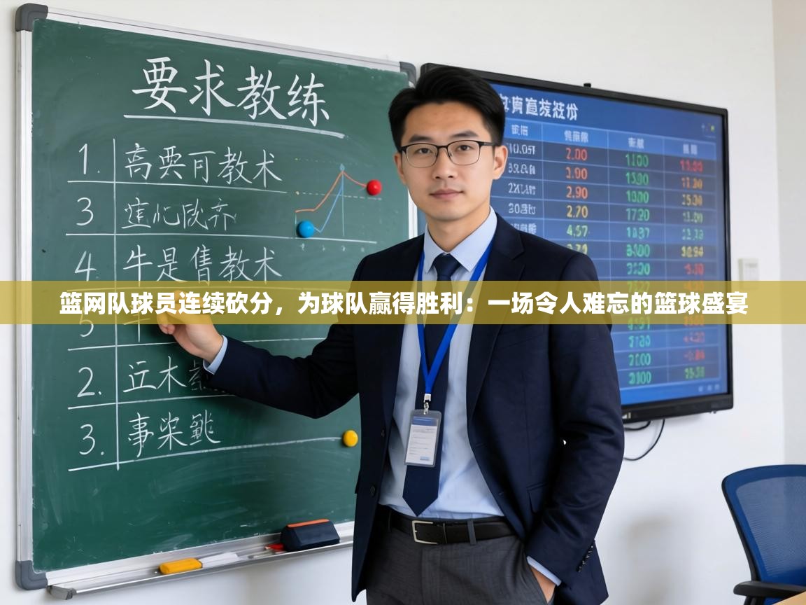 篮网队球员连续砍分,为球队赢得胜利:一场令人难忘的篮球盛宴 第2张