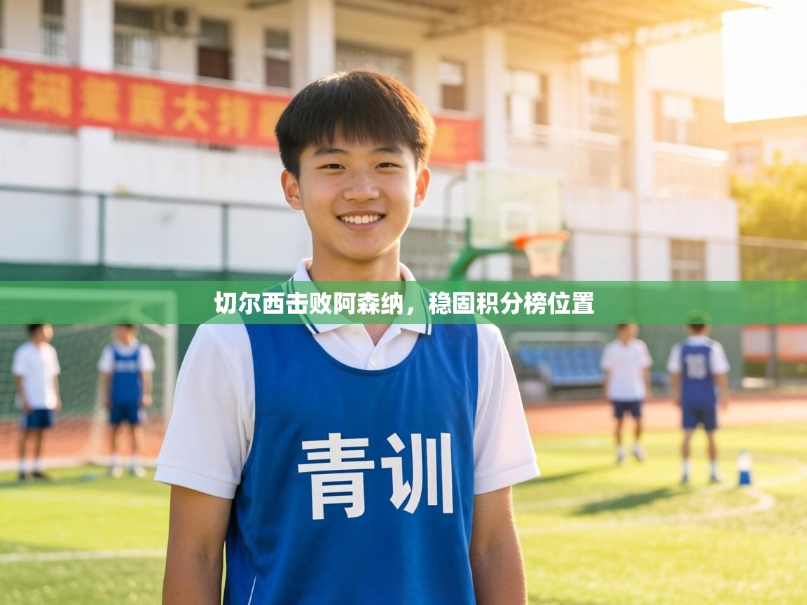 切尔西击败阿森纳,稳固积分榜位置 第1张